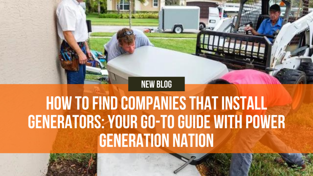 How to Find Companies That Install Generators: Your Go-To Guide with Power Generation Nation