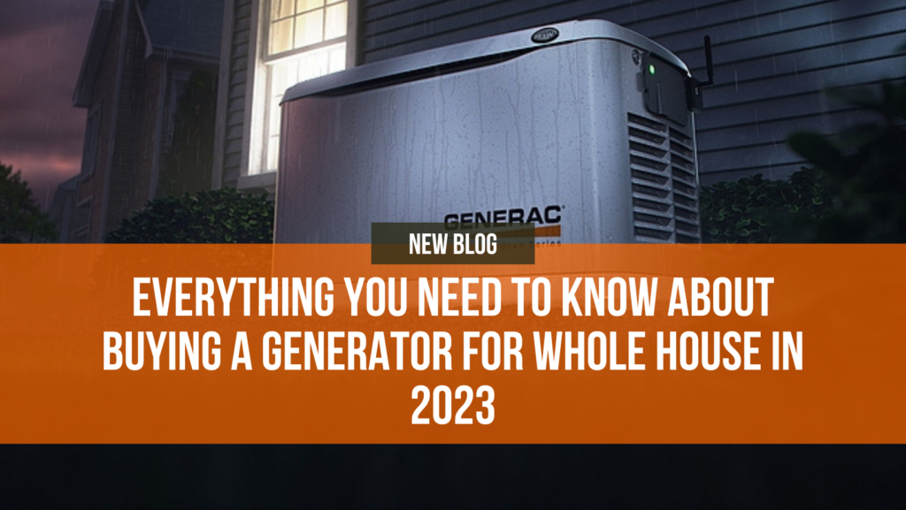 Everything You Need to Know About Buying a Generator for a Whole-House in 2023
