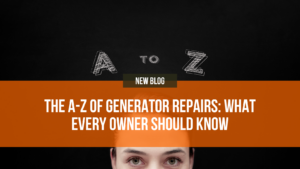 The A-Z of Generator Repairs: What Every Owner Should Know