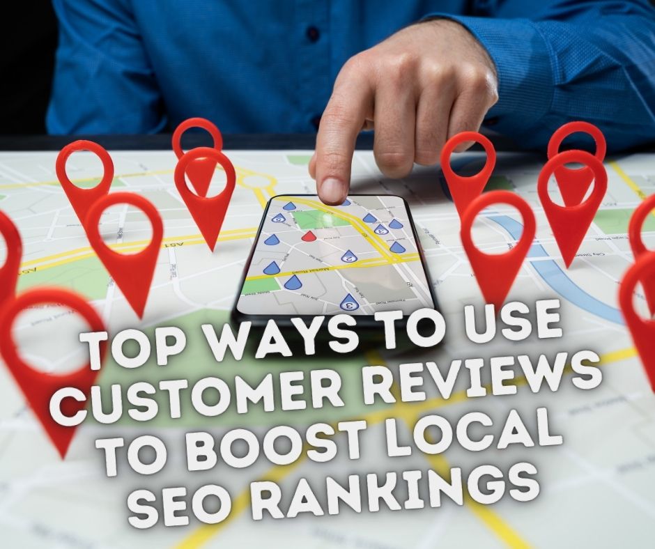Top Ways to Use Customer Reviews to Boost Local SEO Rankings